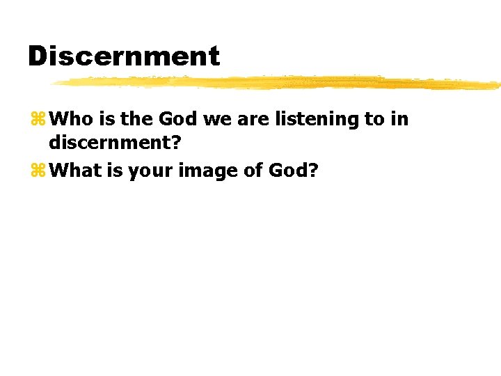 Discernment z Who is the God we are listening to in discernment? z What