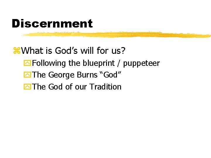 Discernment z. What is God’s will for us? y. Following the blueprint / puppeteer