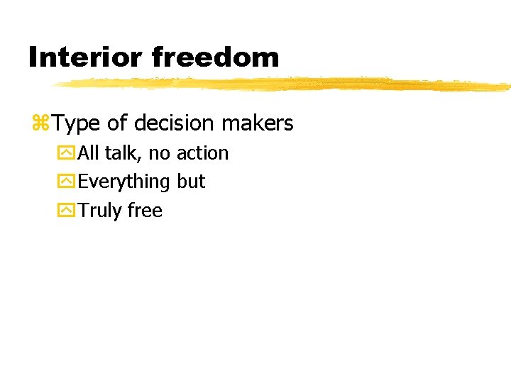 Interior freedom z. Type of decision makers y. All talk, no action y. Everything