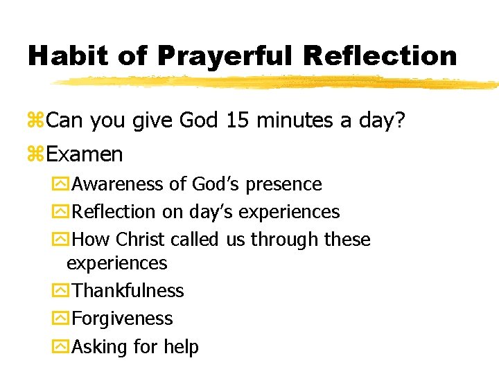 Habit of Prayerful Reflection z. Can you give God 15 minutes a day? z.