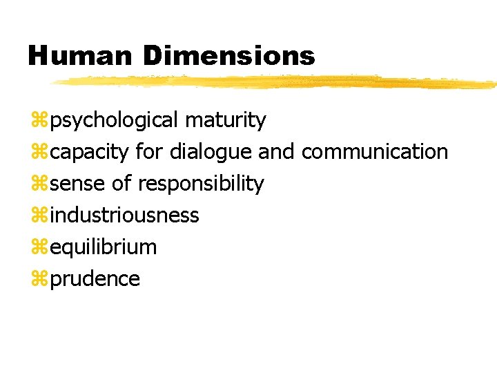 Human Dimensions zpsychological maturity zcapacity for dialogue and communication zsense of responsibility zindustriousness zequilibrium