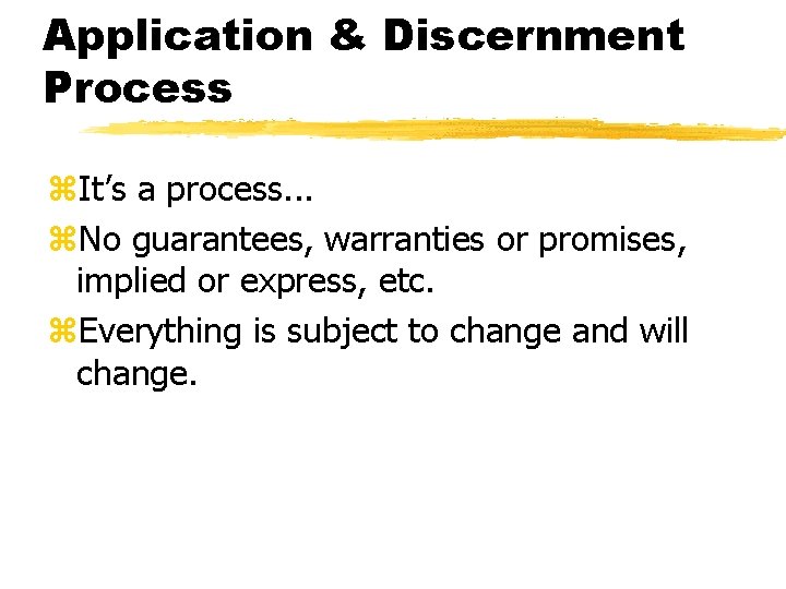 Application & Discernment Process z. It’s a process. . . z. No guarantees, warranties