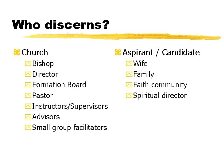 Who discerns? z Church y. Bishop y. Director y. Formation Board y. Pastor y.