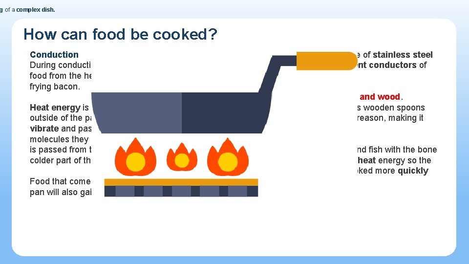 g of a complex dish. How can food be cooked? Conduction During conduction heat