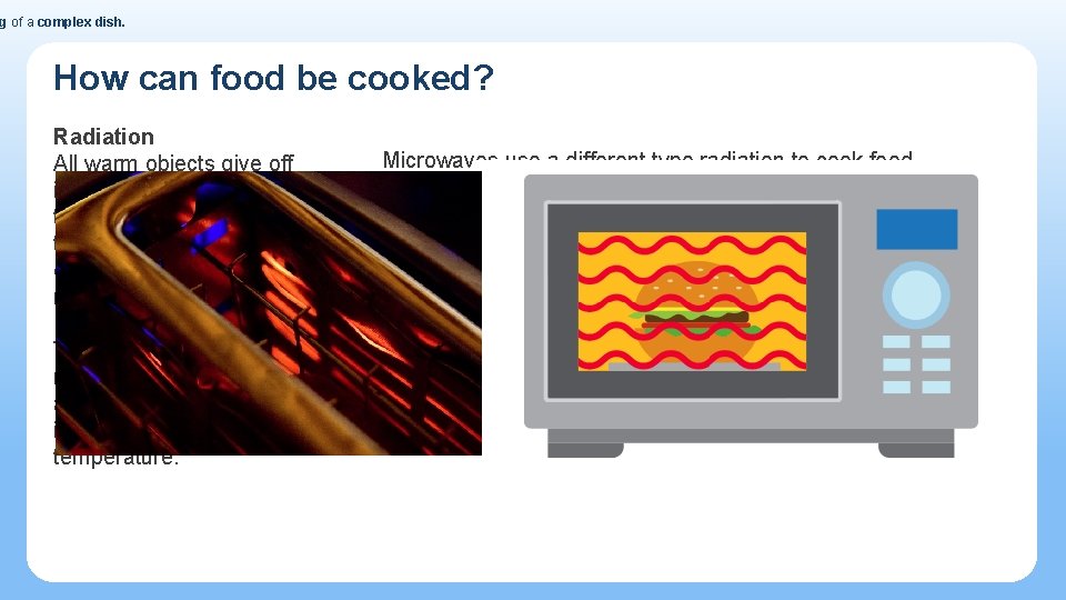 g of a complex dish. How can food be cooked? Radiation All warm objects
