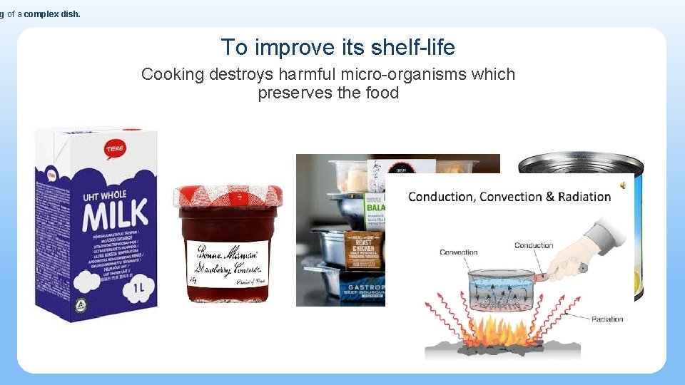 g of a complex dish. To improve its shelf-life Cooking destroys harmful micro-organisms which