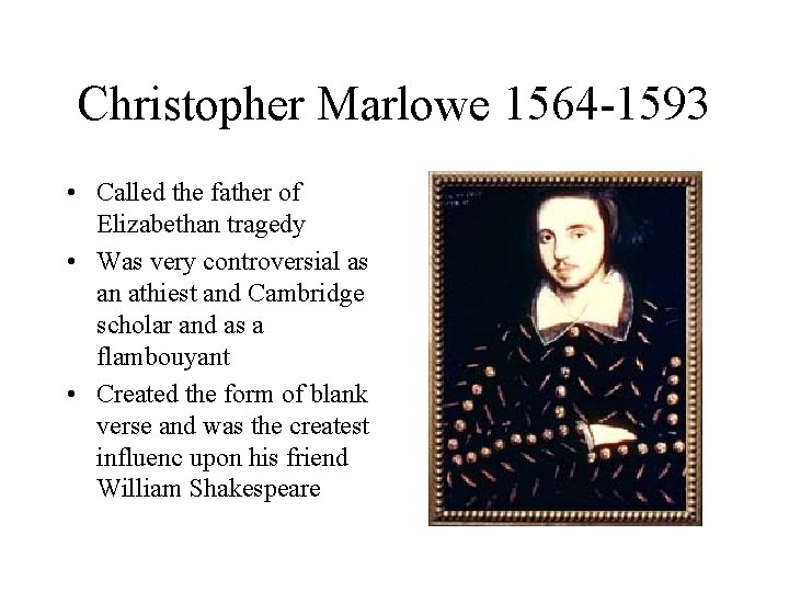 Christopher Marlowe 1564 -1593 • Called the father of Elizabethan tragedy • Was very
