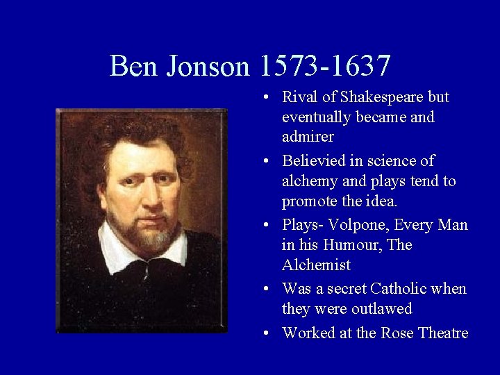Ben Jonson 1573 -1637 • Rival of Shakespeare but eventually became and admirer •