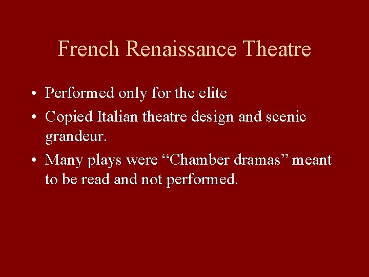 French Renaissance Theatre • Performed only for the elite • Copied Italian theatre design
