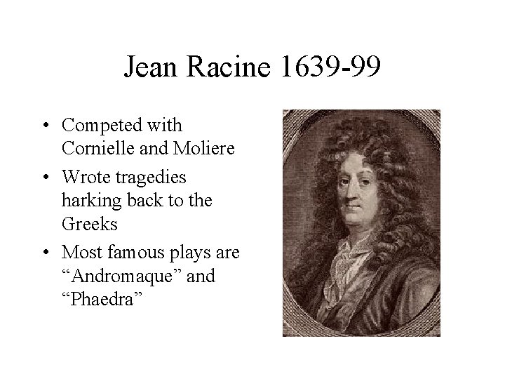 Jean Racine 1639 -99 • Competed with Cornielle and Moliere • Wrote tragedies harking