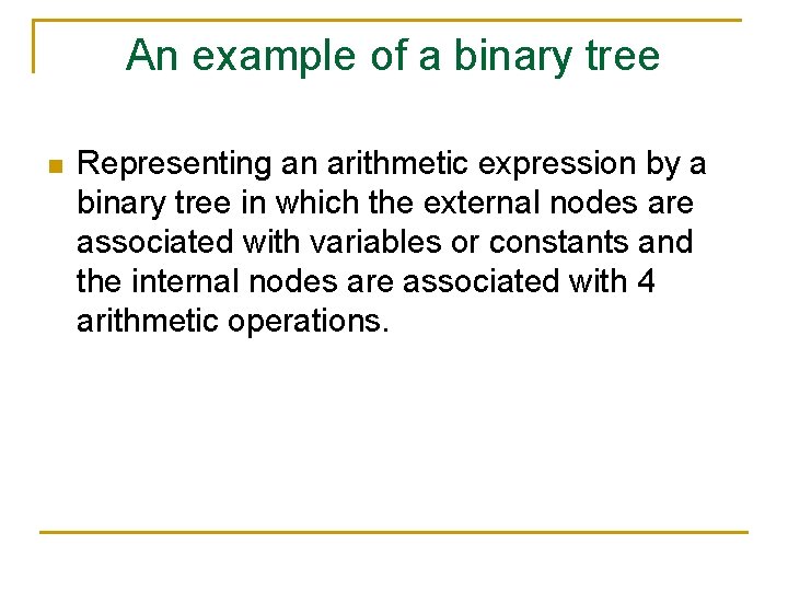 An example of a binary tree n Representing an arithmetic expression by a binary