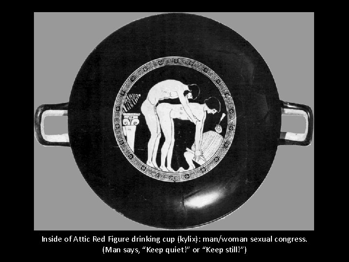 Inside of Attic Red Figure drinking cup (kylix): man/woman sexual congress. (Man says, “Keep