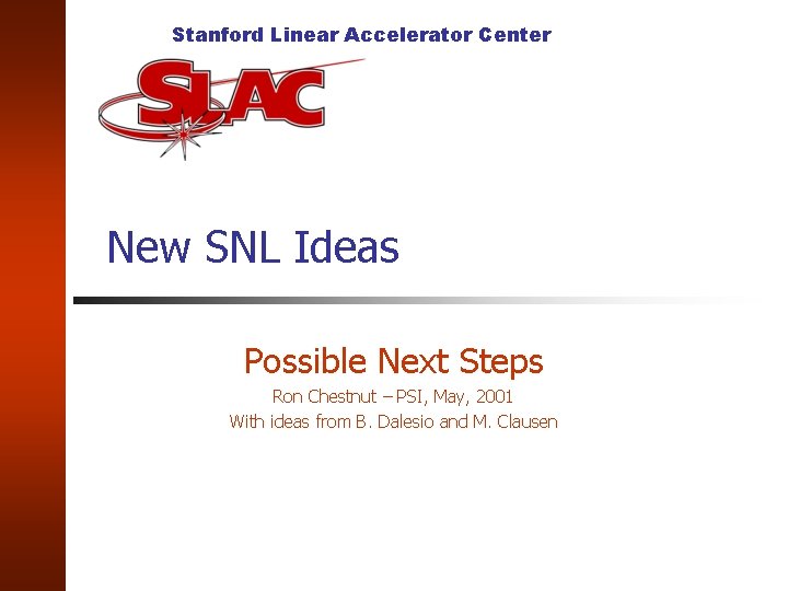 Stanford Linear Accelerator Center New SNL Ideas Possible Next Steps Ron Chestnut – PSI,