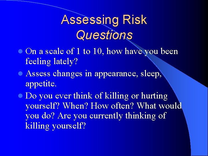 Assessing Risk Questions l On a scale of 1 to 10, how have you