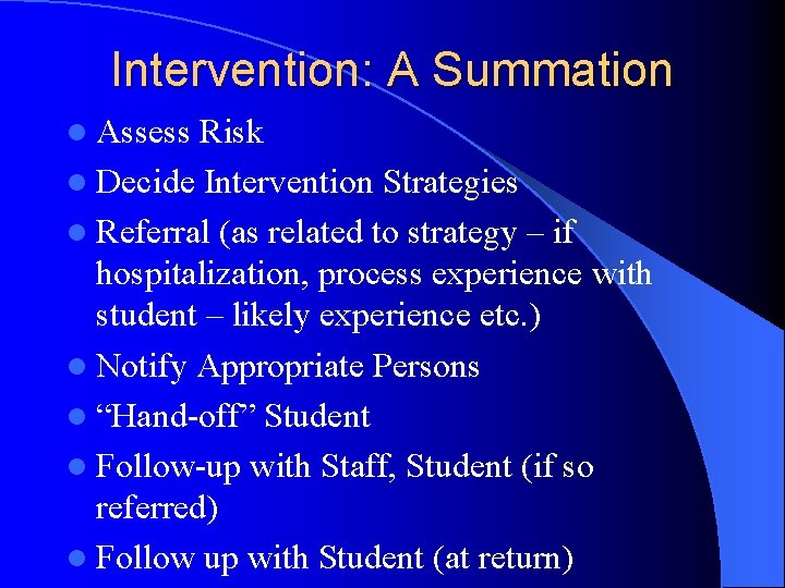 Intervention: A Summation l Assess Risk l Decide Intervention Strategies l Referral (as related