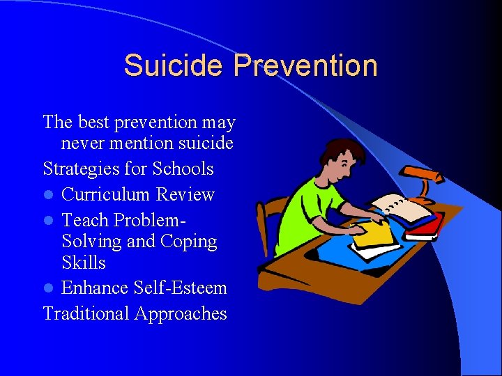 Suicide Prevention The best prevention may never mention suicide Strategies for Schools l Curriculum