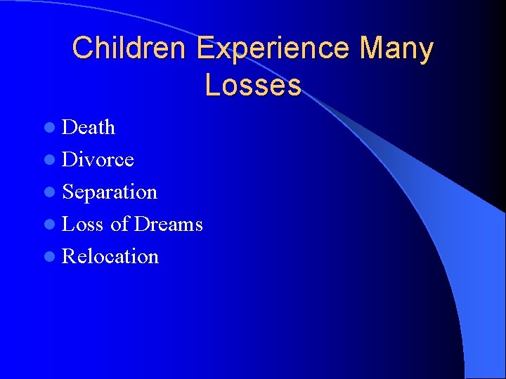 Children Experience Many Losses l Death l Divorce l Separation l Loss of Dreams