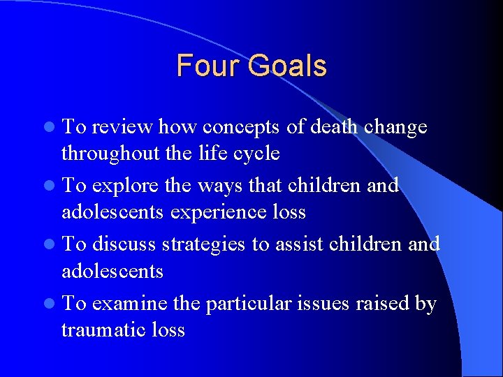 Four Goals l To review how concepts of death change throughout the life cycle