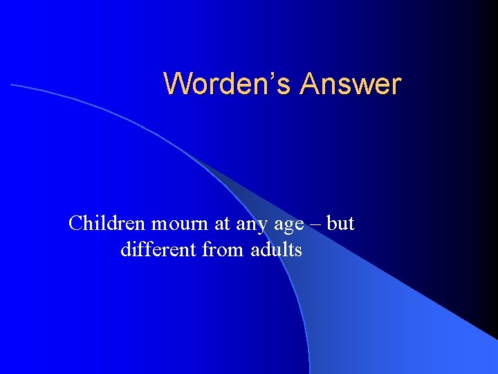 Worden’s Answer Children mourn at any age – but different from adults 
