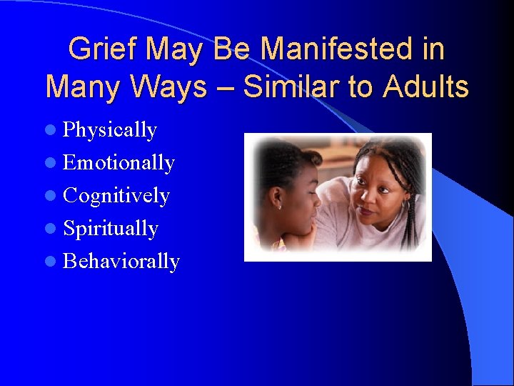 Grief May Be Manifested in Many Ways – Similar to Adults l Physically l