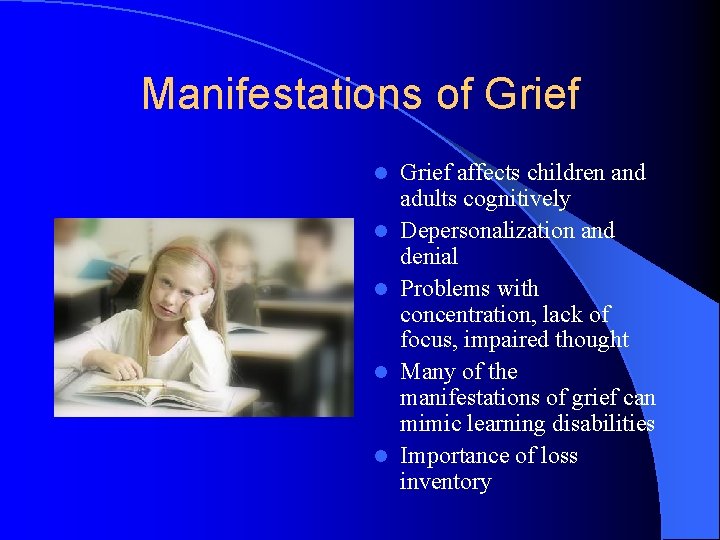 Manifestations of Grief l l l Grief affects children and adults cognitively Depersonalization and