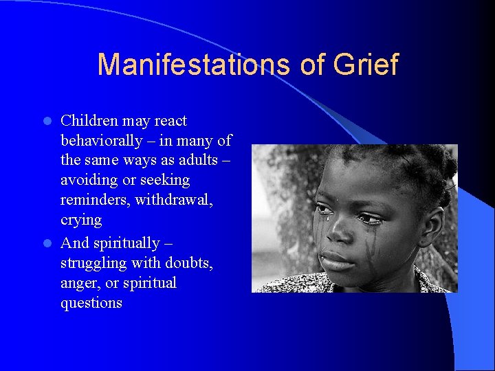 Manifestations of Grief Children may react behaviorally – in many of the same ways