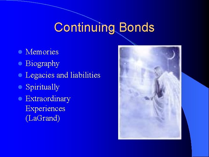 Continuing Bonds l l l Memories Biography Legacies and liabilities Spiritually Extraordinary Experiences (La.
