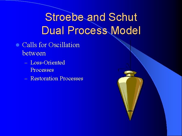 Stroebe and Schut Dual Process Model l Calls for Oscillation between – Loss-Oriented Processes