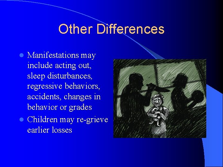 Other Differences Manifestations may include acting out, sleep disturbances, regressive behaviors, accidents, changes in