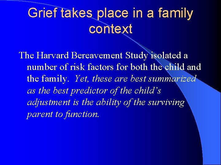 Grief takes place in a family context The Harvard Bereavement Study isolated a number