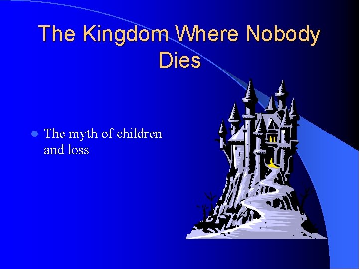 The Kingdom Where Nobody Dies l The myth of children and loss 