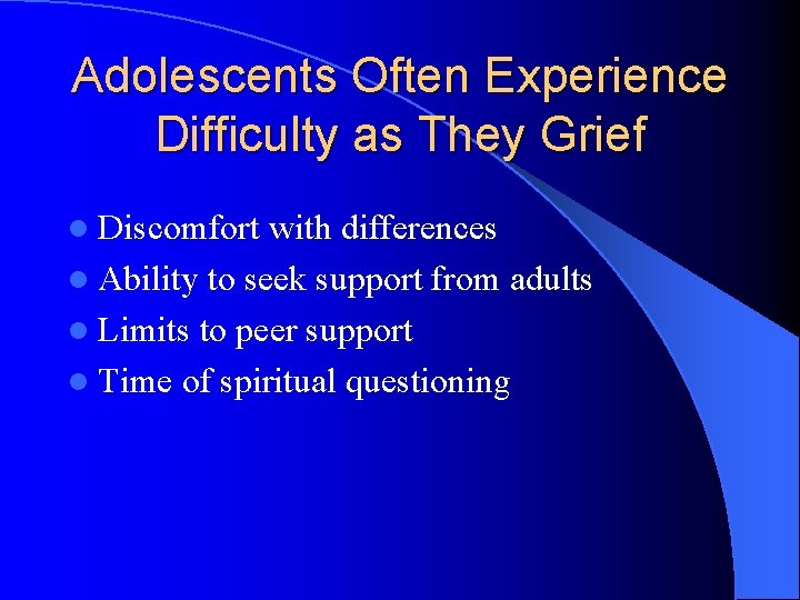Adolescents Often Experience Difficulty as They Grief l Discomfort with differences l Ability to