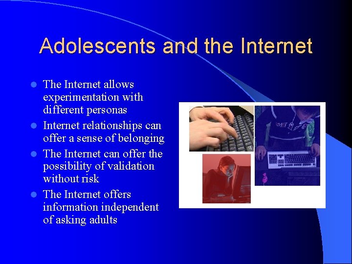 Adolescents and the Internet The Internet allows experimentation with different personas l Internet relationships
