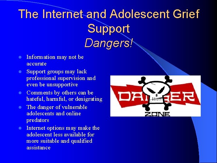 The Internet and Adolescent Grief Support Dangers! l l l Information may not be