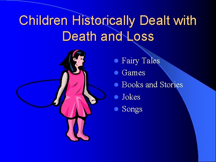 Children Historically Dealt with Death and Loss l l l Fairy Tales Games Books
