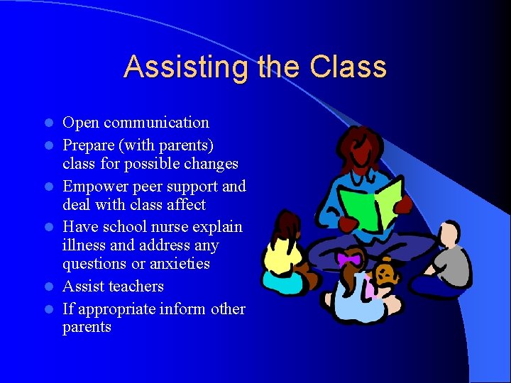 Assisting the Class l l l Open communication Prepare (with parents) class for possible