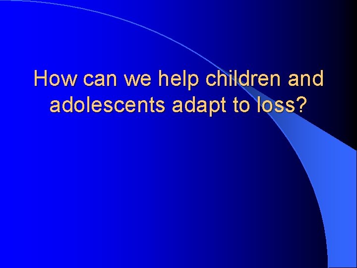 How can we help children and adolescents adapt to loss? 