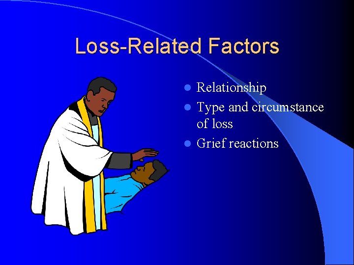 Loss-Related Factors Relationship l Type and circumstance of loss l Grief reactions l 