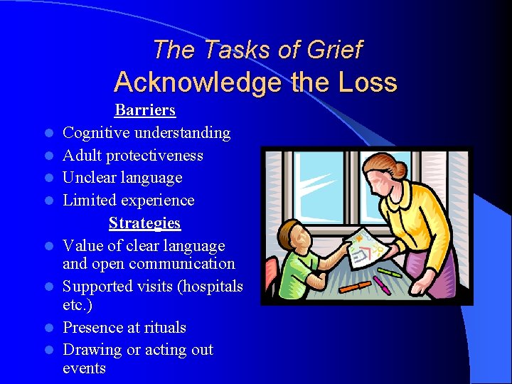 The Tasks of Grief Acknowledge the Loss l l l l Barriers Cognitive understanding