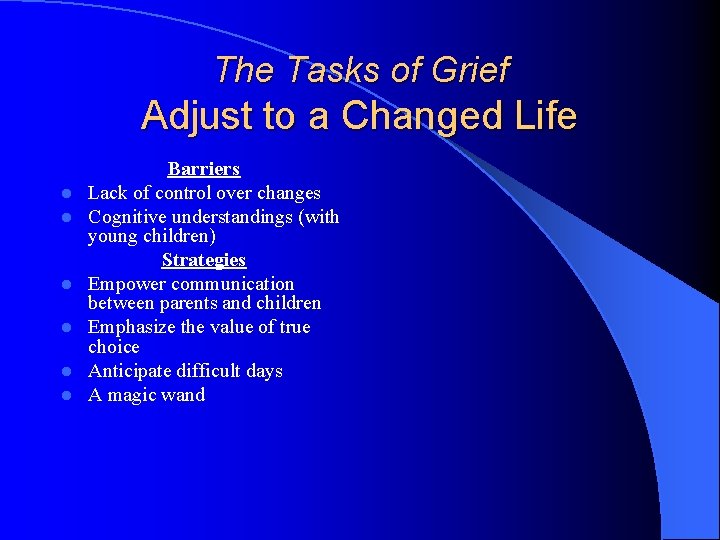 The Tasks of Grief Adjust to a Changed Life l l l Barriers Lack