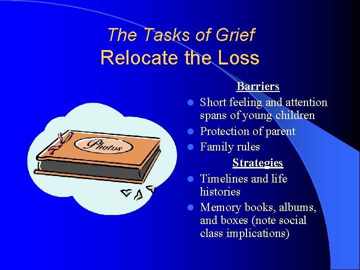 The Tasks of Grief Relocate the Loss l l l Barriers Short feeling and