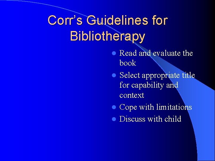 Corr’s Guidelines for Bibliotherapy Read and evaluate the book l Select appropriate title for