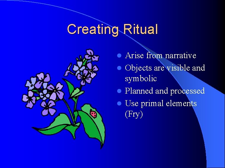 Creating Ritual Arise from narrative l Objects are visible and symbolic l Planned and