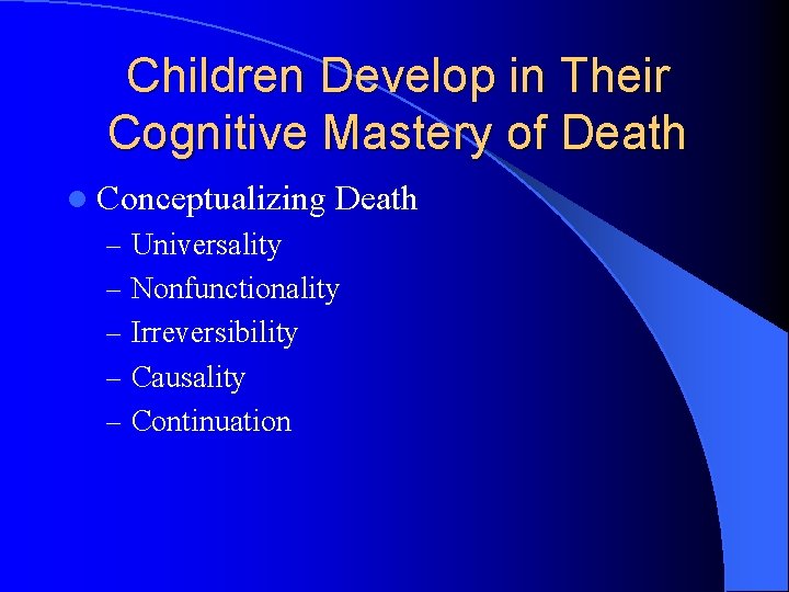 Children Develop in Their Cognitive Mastery of Death l Conceptualizing Death – Universality –