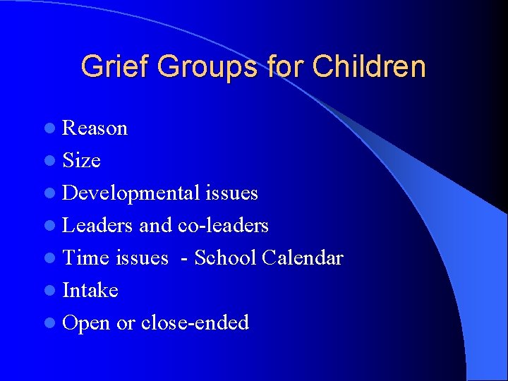 Grief Groups for Children l Reason l Size l Developmental issues l Leaders and