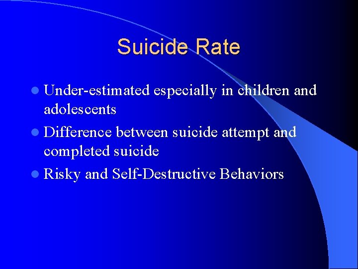 Suicide Rate l Under-estimated especially in children and adolescents l Difference between suicide attempt
