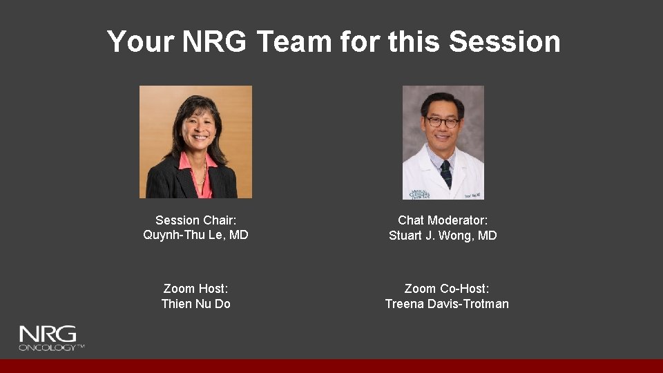 Your NRG Team for this Session Chair: Quynh-Thu Le, MD Zoom Host: Thien Nu