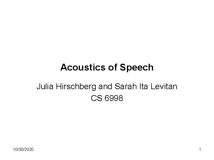 Acoustics of Speech Julia Hirschberg and Sarah Ita Levitan CS 6998 10/30/2020 1 