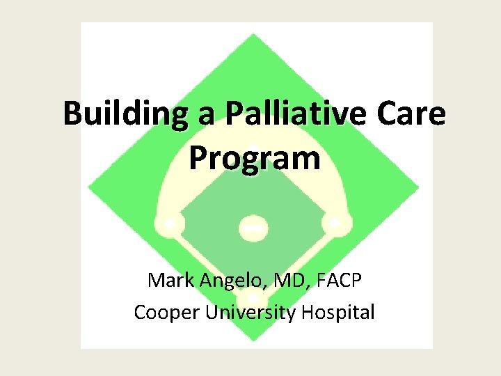 Building a Palliative Care Program Mark Angelo, MD, FACP Cooper University Hospital 