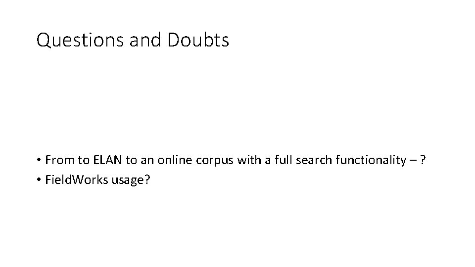 Questions and Doubts • From to ELAN to an online corpus with a full